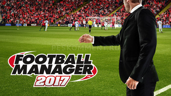 Тизер Football Manager 2017 и подробности новой версии игры